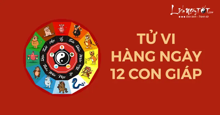 Tử Vi Hàng Ngày 12 Con Giáp Lịch Ngày Tốt